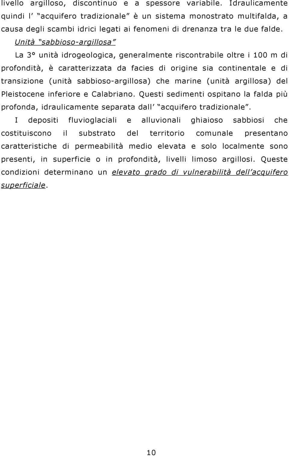 Unità sabbioso-argillosa La 3 unità idrogeologica, generalmente riscontrabile oltre i 100 m di profondità, è caratterizzata da facies di origine sia continentale e di transizione (unità