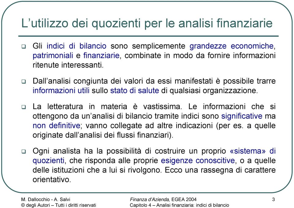 Le informazioni che si ottengono da un analisi di bilancio tramite indici sono significative ma non definitive; vanno collegate ad altre indicazioni (per es.