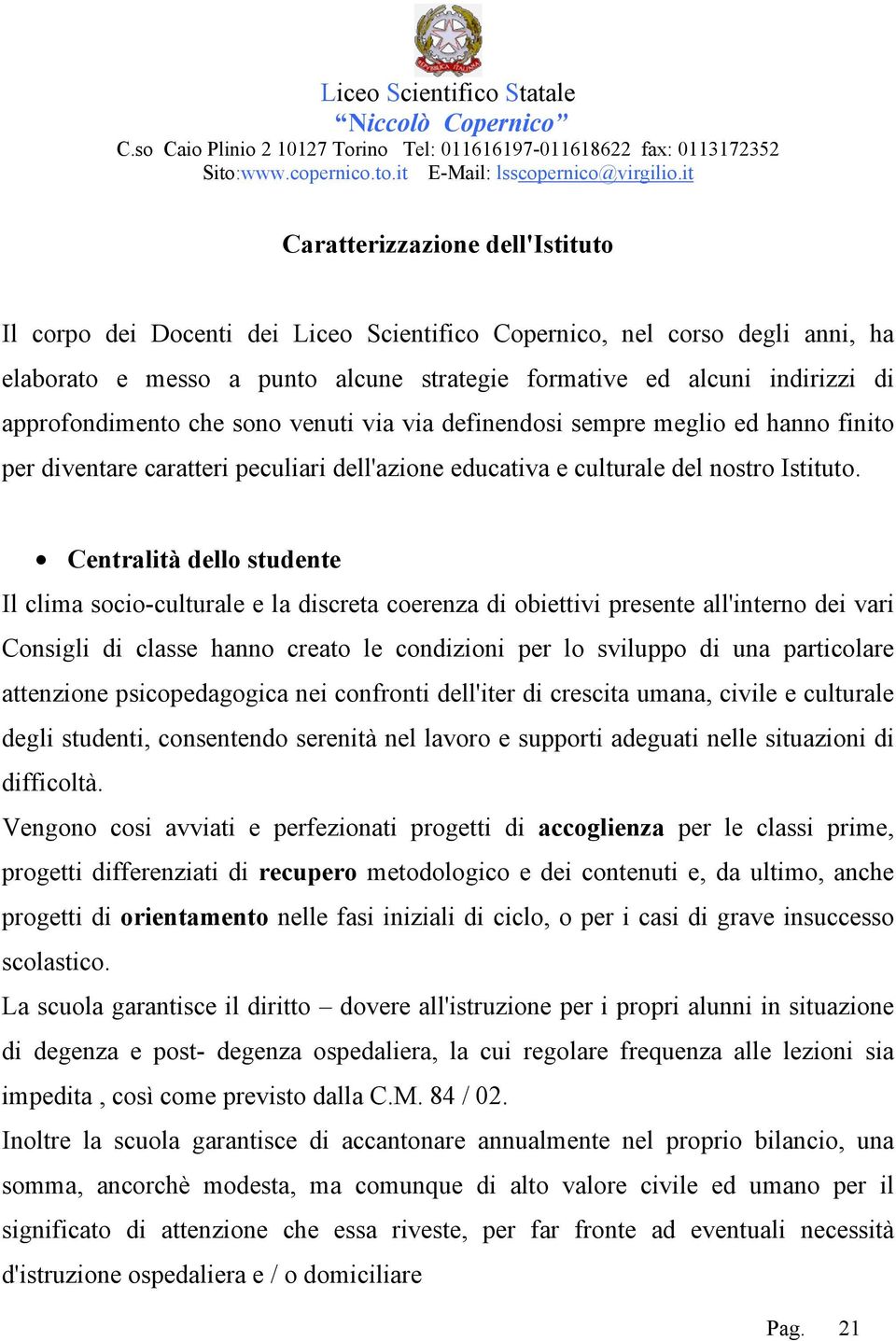 approfondimento che sono venuti via via definendosi sempre meglio ed hanno finito per diventare caratteri peculiari dell'azione educativa e culturale del nostro Istituto.