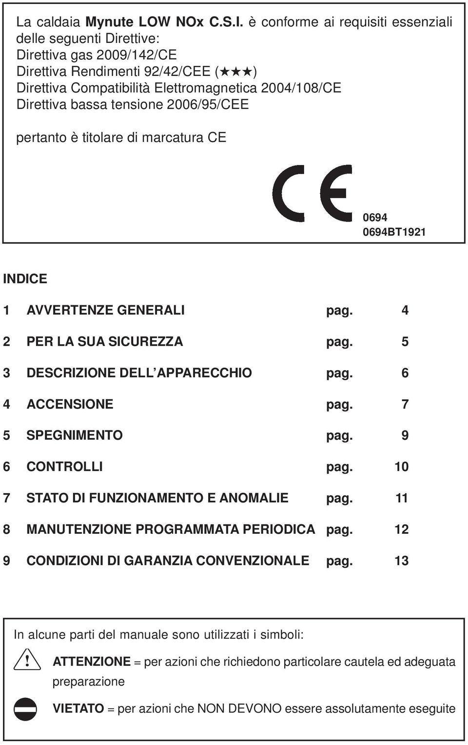 2006/95/CEE pertanto è titolare di marcatura CE 0694 0694BT1921 INDICE 1 AVVERTENZE GENERALI pag. 4 2 PER LA SUA SICUREZZA pag. 5 3 DESCRIZIONE DELL APPARECCHIO pag. 6 4 ACCENSIONE pag.