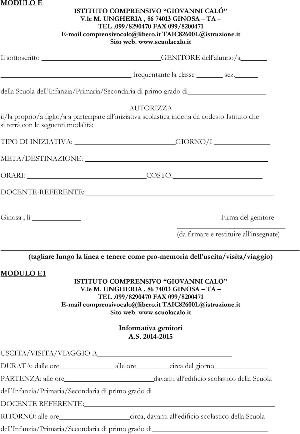 modalità: TIPO DI INIZIATIVA: GIORNO/I META/DESTINAZIONE: ORARI: COSTO: DOCENTE-REFERENTE: Ginosa, lì Firma del genitore (da firmare e restituire all insegnate) (tagliare lungo la linea e tenere come