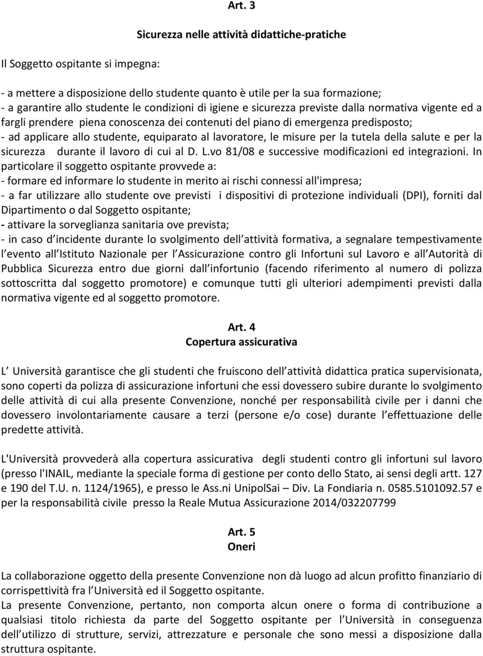 dalla normativa vigente ed a fargli prendere piena conoscenza dei contenuti del piano di emergenza predisposto; ad applicare allo studente, equiparato al lavoratore, le misure per la tutela della