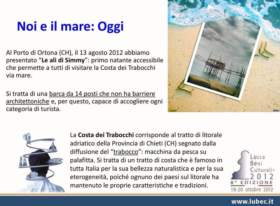 La Costa dei Trabocchi corrisponde al tratto di litorale adriatico della Provincia di Chieti (CH) segnato dalla diffusione del trabocco : macchina da pesca su palafitta.