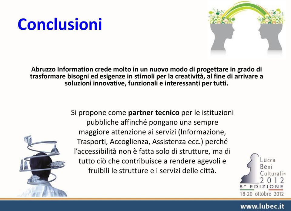 Si propone come partner tecnico per le istituzioni pubbliche affinché pongano una sempre maggiore attenzione ai servizi (Informazione,