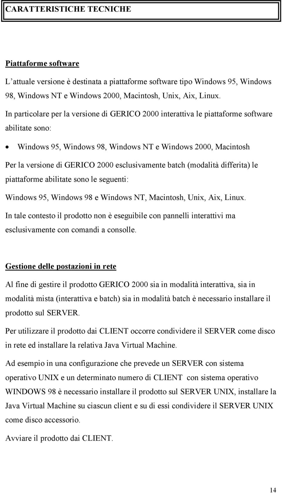 esclusivamente batch (modalità differita) le piattaforme abilitate sono le seguenti: Windows 95, Windows 98 e Windows NT, Macintosh, Unix, Aix, Linux.
