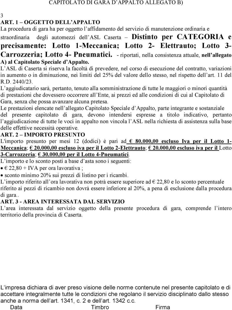 Lotto 1-Meccanica; Lotto 2- Elettrauto; Lotto 3- Carrozzeria; Lotto 4- Pneumatici. - riportati, nella consistenza attuale, nell allegato A) al Capitolato Speciale d Appalto.