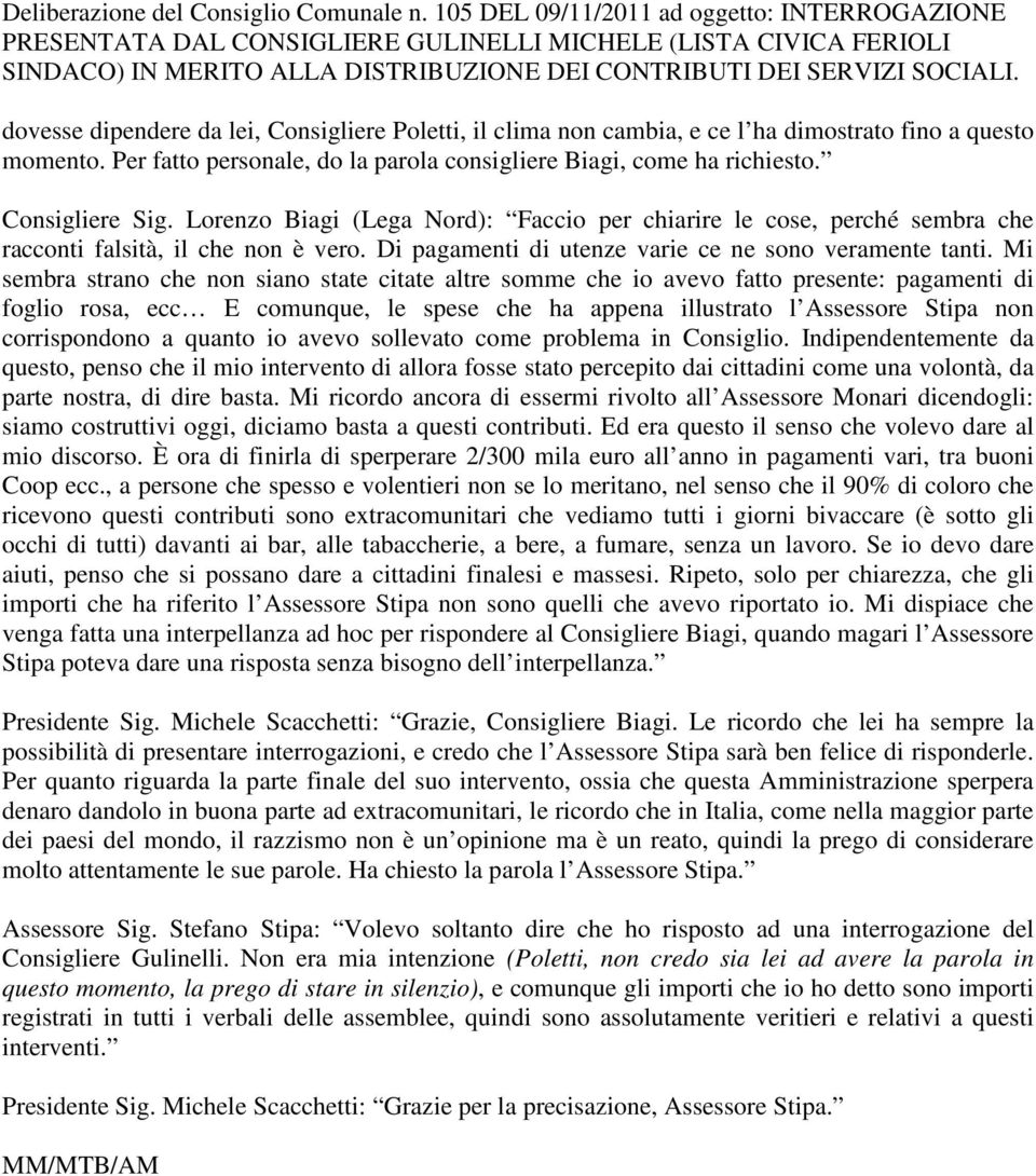 dovesse dipendere da lei, Consigliere Poletti, il clima non cambia, e ce l ha dimostrato fino a questo momento. Per fatto personale, do la parola consigliere Biagi, come ha richiesto. Consigliere ig.