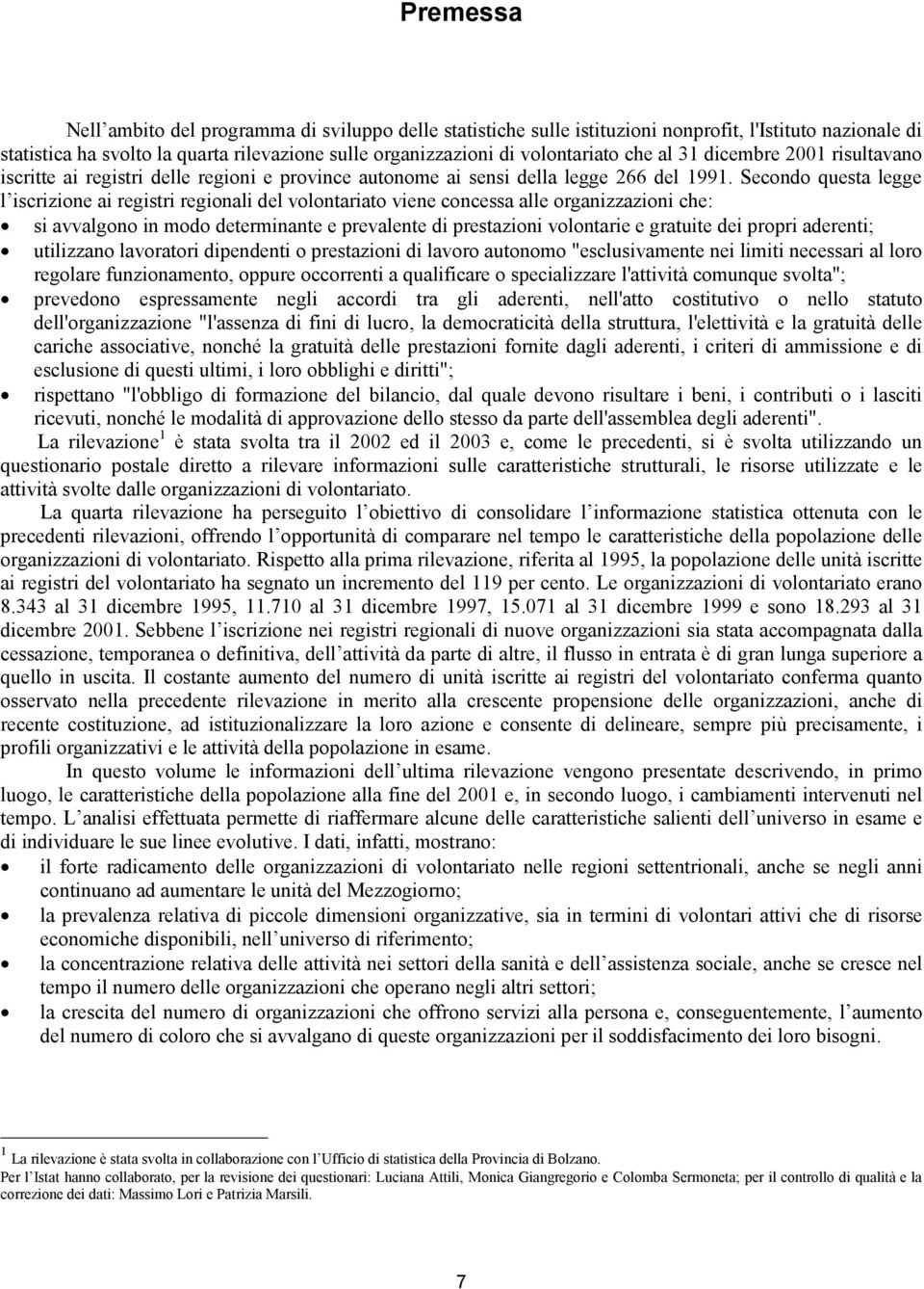 Secondo questa legge l iscrizione ai registri regionali del volontariato viene concessa alle organizzazioni che: si avvalgono in modo determinante e prevalente di prestazioni volontarie e gratuite