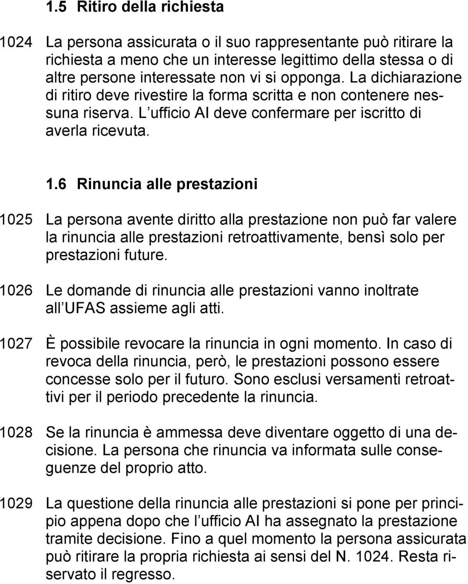 6 Rinuncia alle prestazioni 1025 La persona avente diritto alla prestazione non può far valere la rinuncia alle prestazioni retroattivamente, bensì solo per prestazioni future.