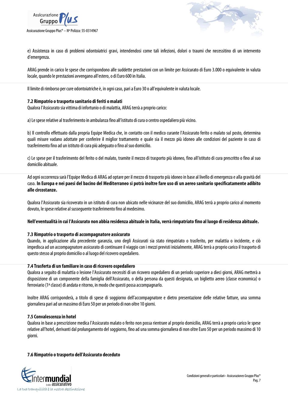 000 o equivalente in valuta locale, quando le prestazioni avvengano all'estero, o di Euro 600 in Italia.