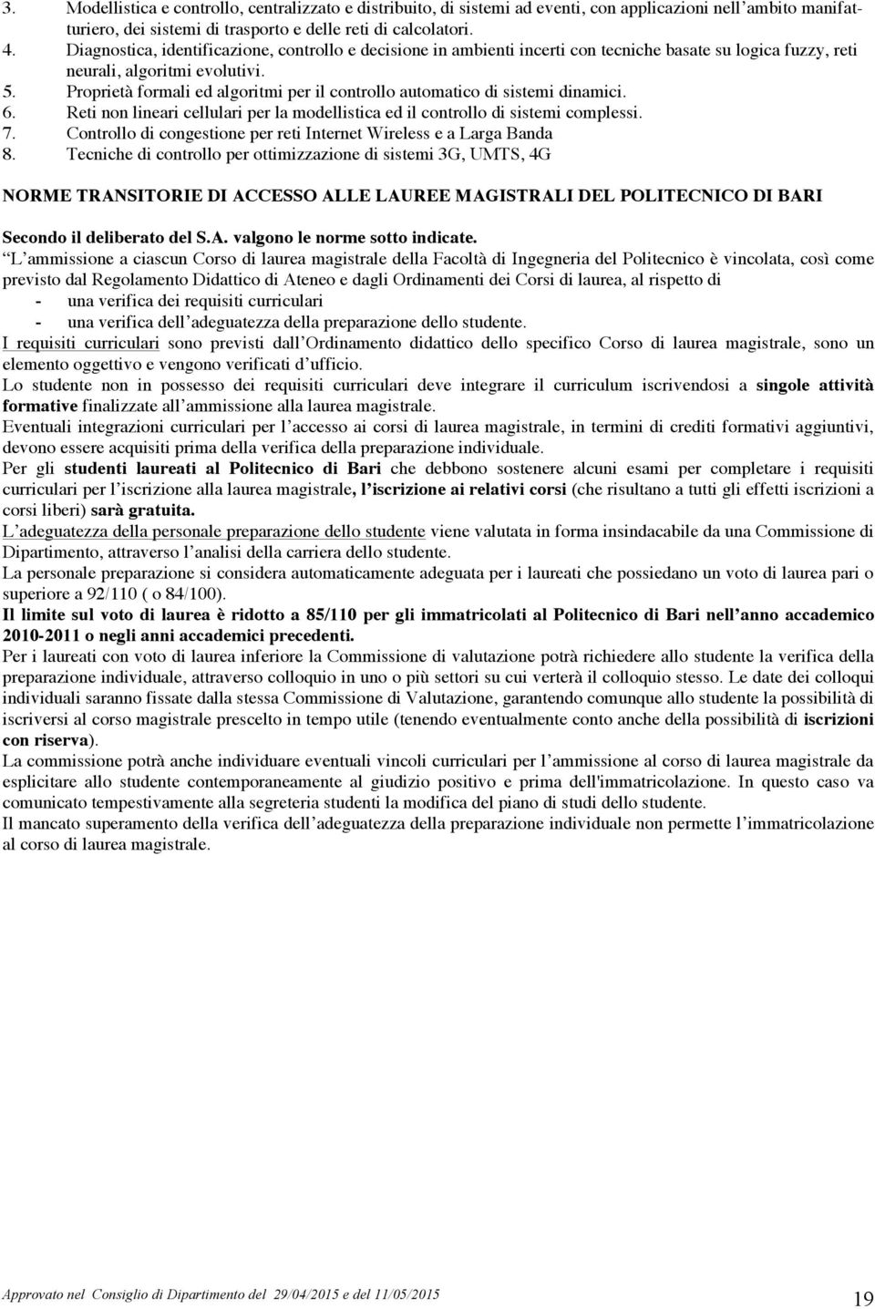 Proprietà formali ed algoritmi per il controllo automatico di sistemi dinamici.. Reti non lineari cellulari per la modellistica ed il controllo di sistemi complessi. 7.