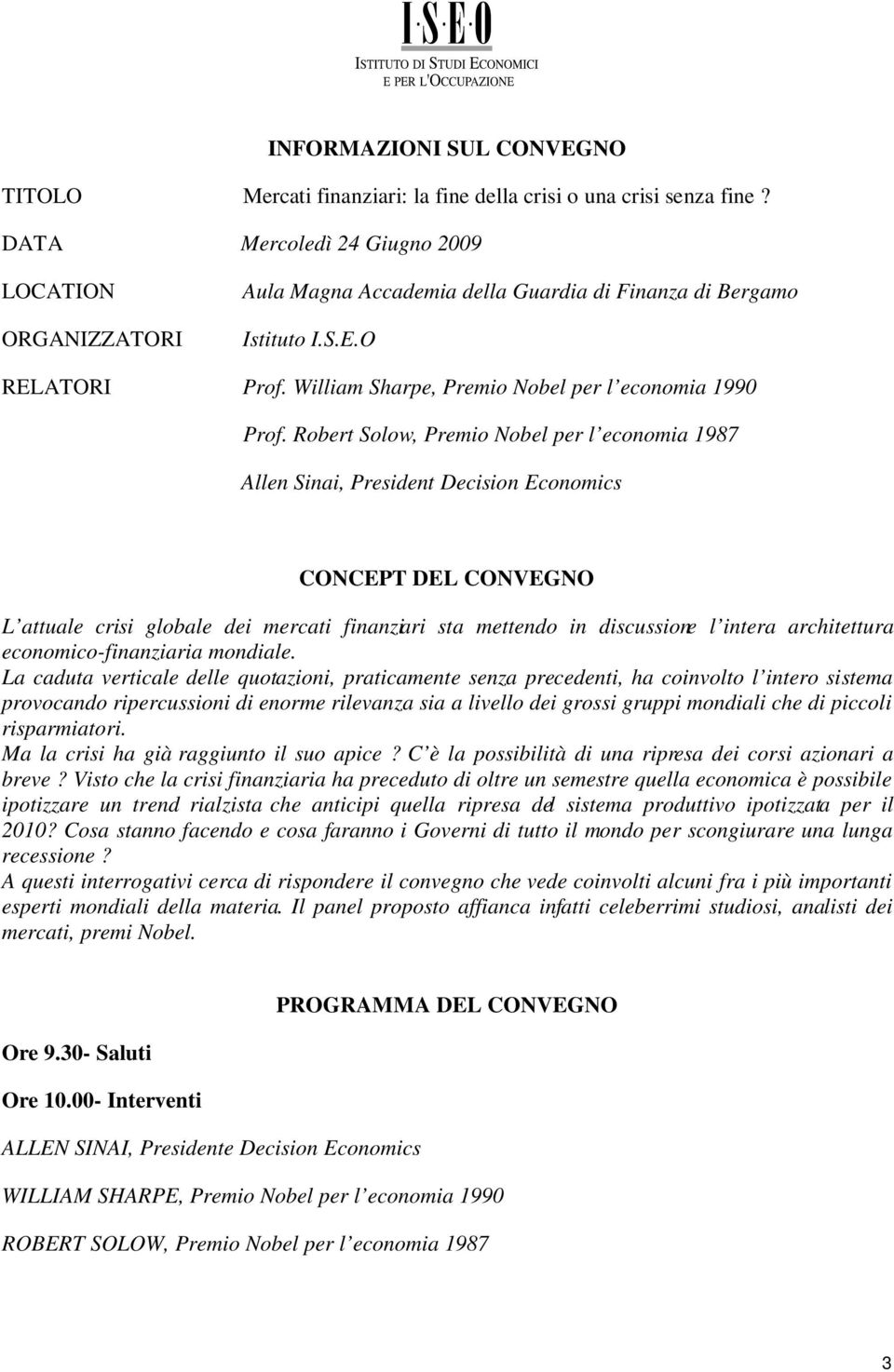 Robert Solow, Premio Nobel per l economia 1987 Allen Sinai, President Decision Economics CONCEPT DEL CONVEGNO L attuale crisi globale dei mercati finanziari sta mettendo in discussione l intera