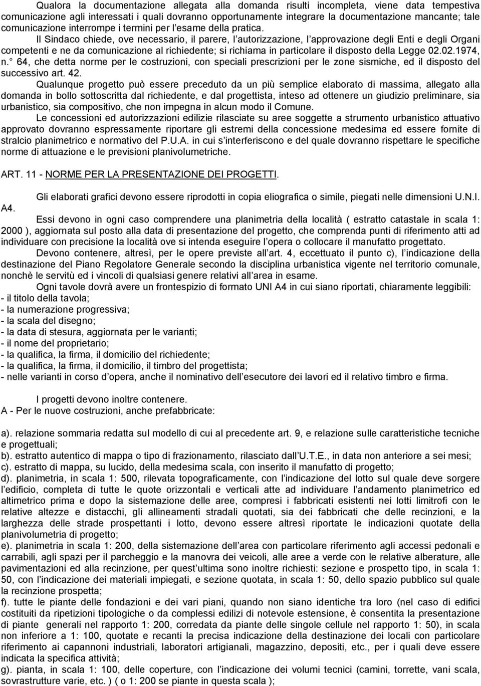 Il Sindaco chiede, ove necessario, il parere, l autorizzazione, l approvazione degli Enti e degli Organi competenti e ne da comunicazione al richiedente; si richiama in particolare il disposto della