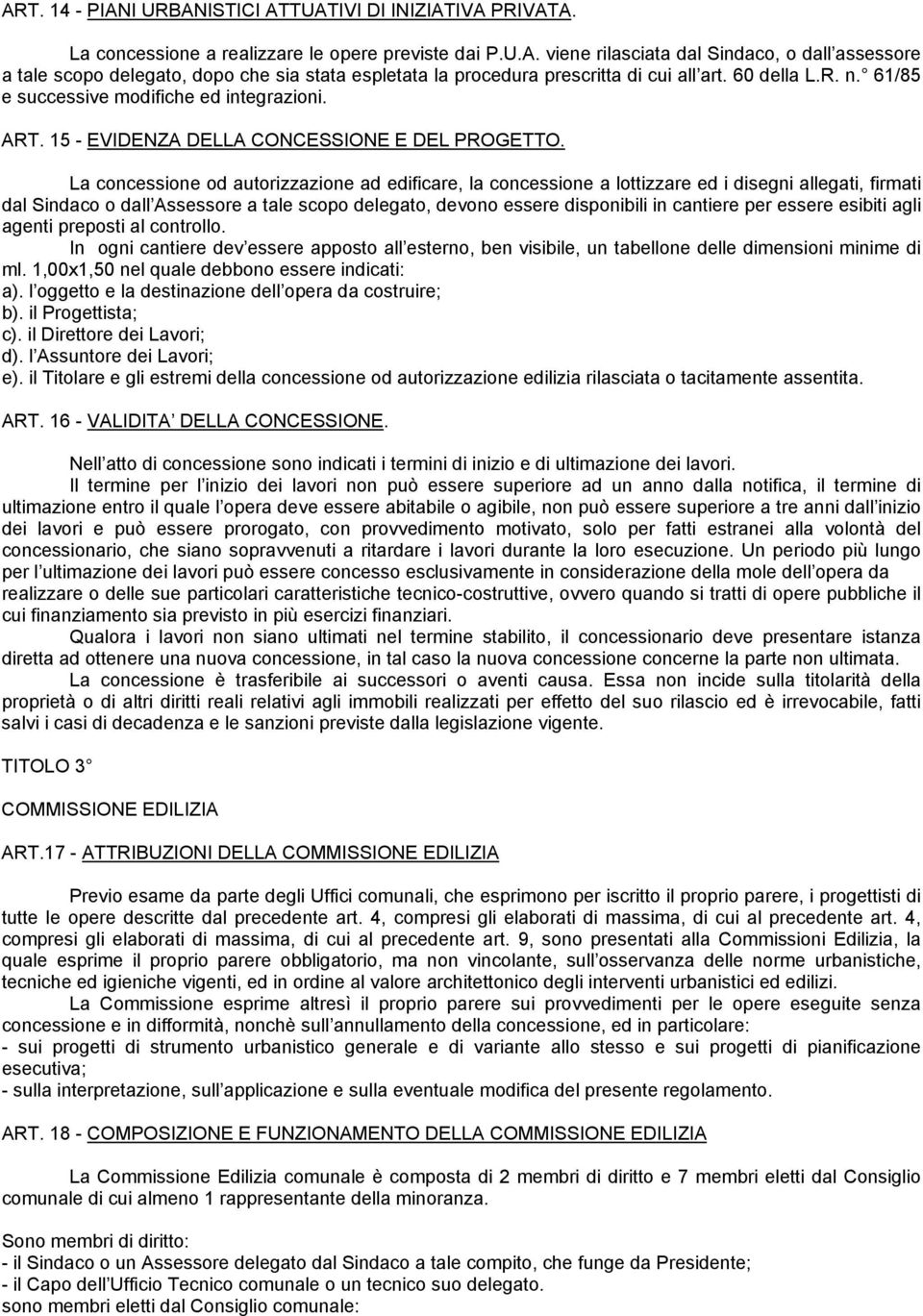 La concessione od autorizzazione ad edificare, la concessione a lottizzare ed i disegni allegati, firmati dal Sindaco o dall Assessore a tale scopo delegato, devono essere disponibili in cantiere per