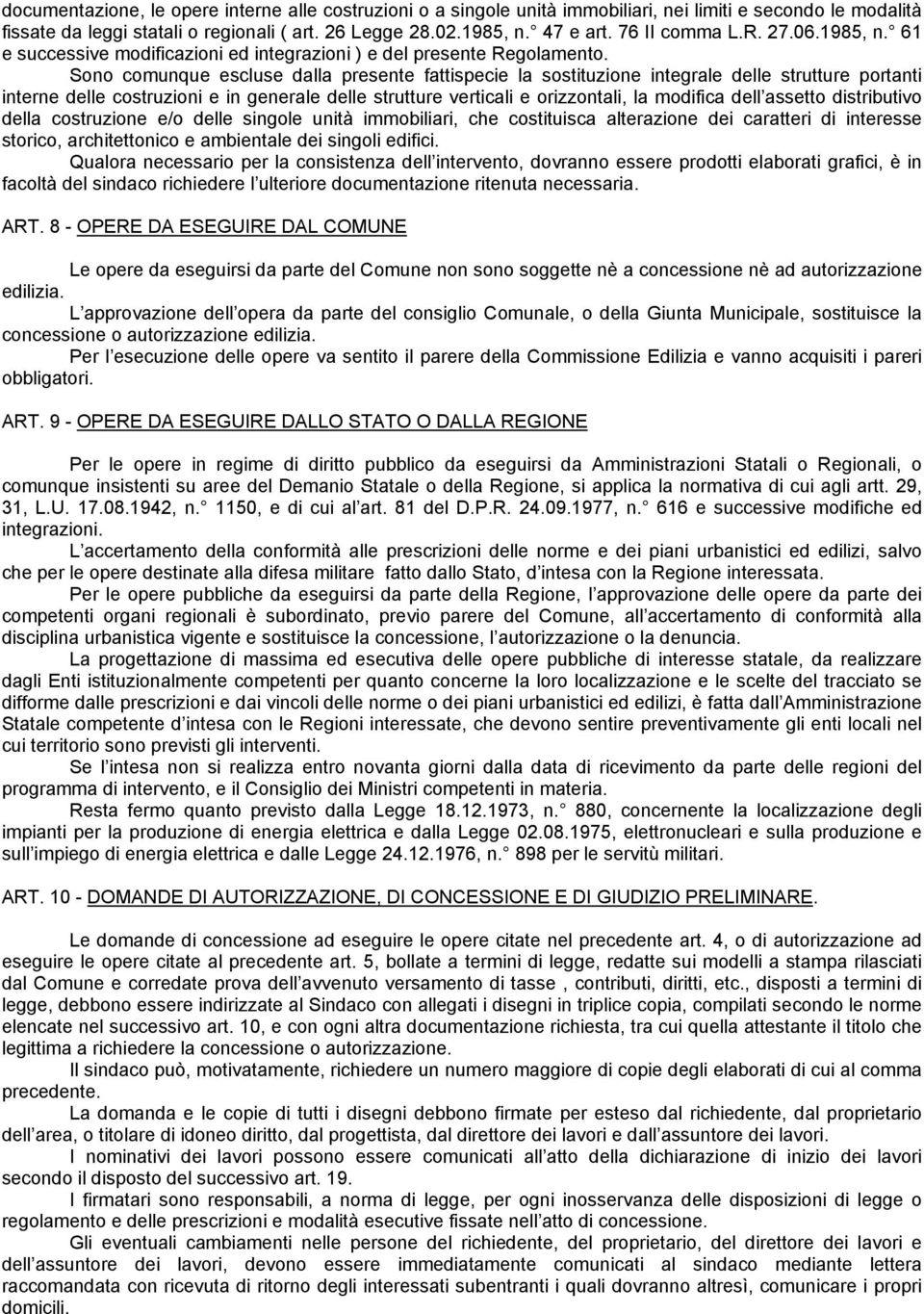 Sono comunque escluse dalla presente fattispecie la sostituzione integrale delle strutture portanti interne delle costruzioni e in generale delle strutture verticali e orizzontali, la modifica dell