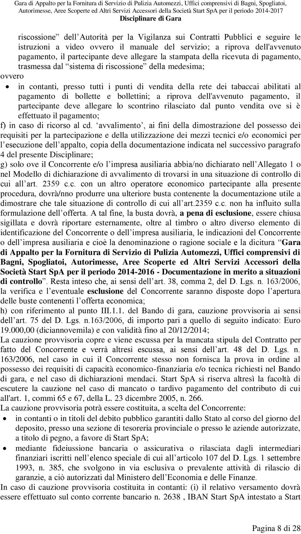 medesima; in contanti, presso tutti i punti di vendita della rete dei tabaccai abilitati al pagamento di bollette e bollettini; a riprova dell'avvenuto pagamento, il partecipante deve allegare lo