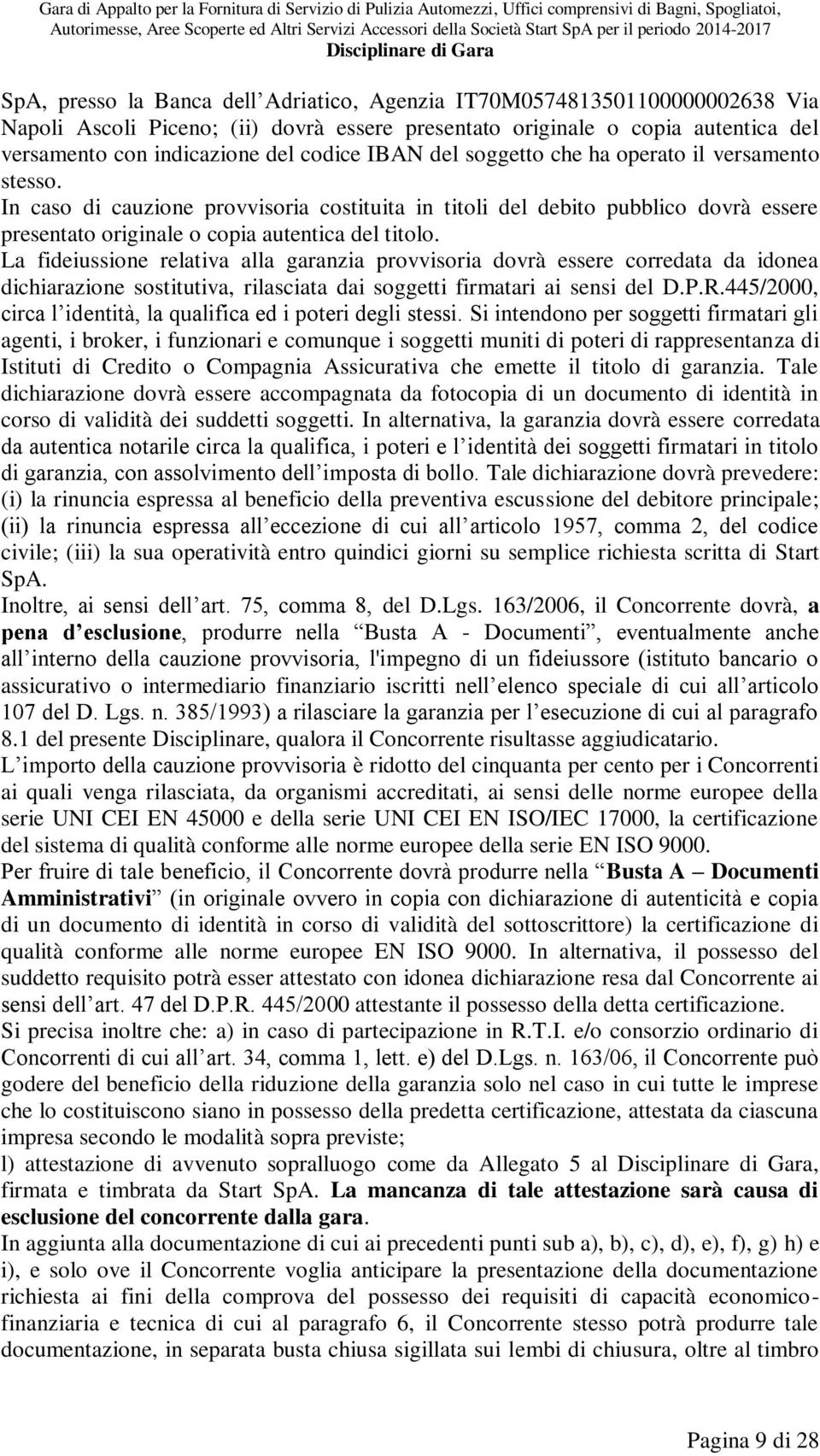 La fideiussione relativa alla garanzia provvisoria dovrà essere corredata da idonea dichiarazione sostitutiva, rilasciata dai soggetti firmatari ai sensi del D.P.R.