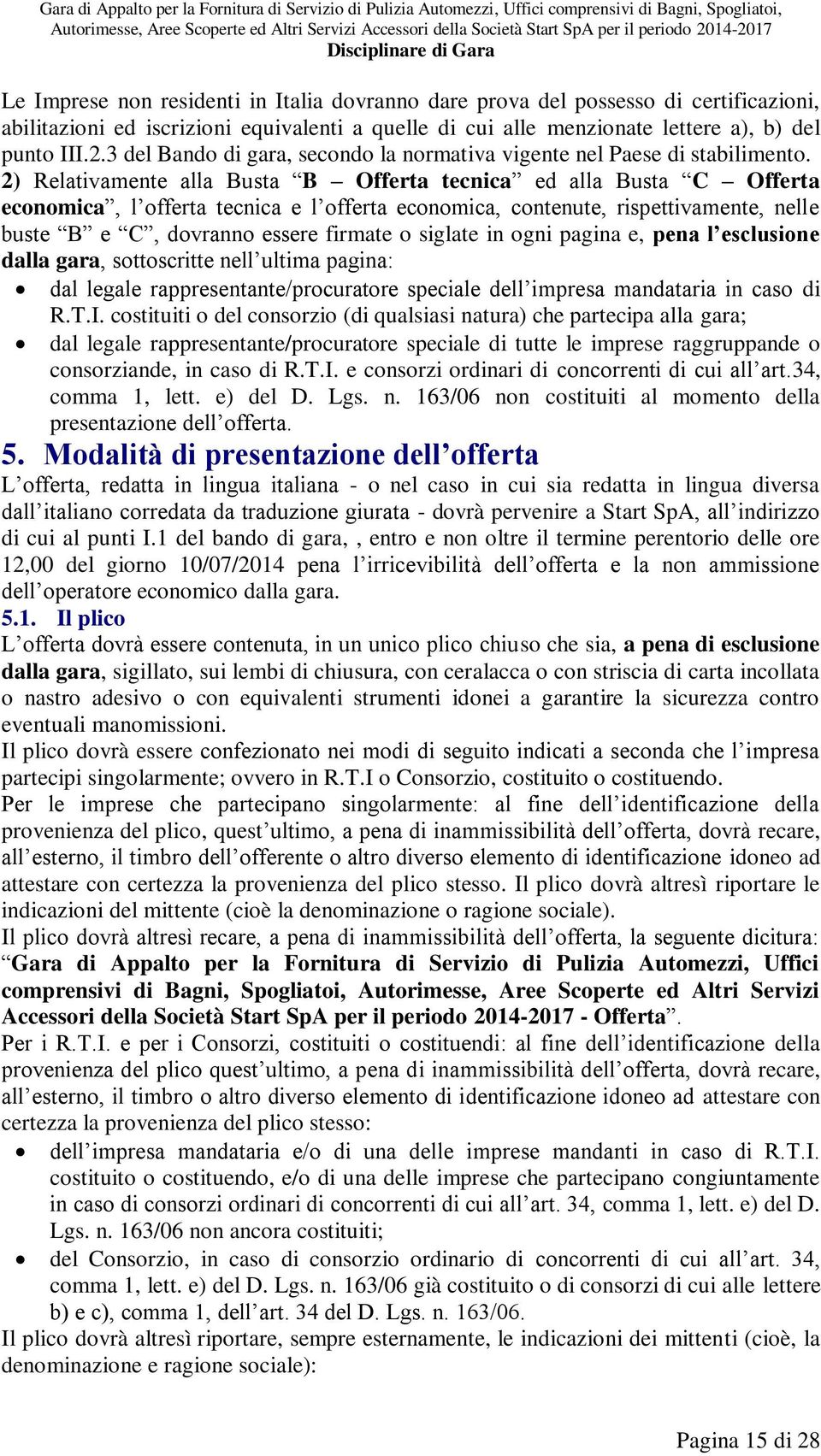 2) Relativamente alla Busta B Offerta tecnica ed alla Busta C Offerta economica, l offerta tecnica e l offerta economica, contenute, rispettivamente, nelle buste B e C, dovranno essere firmate o