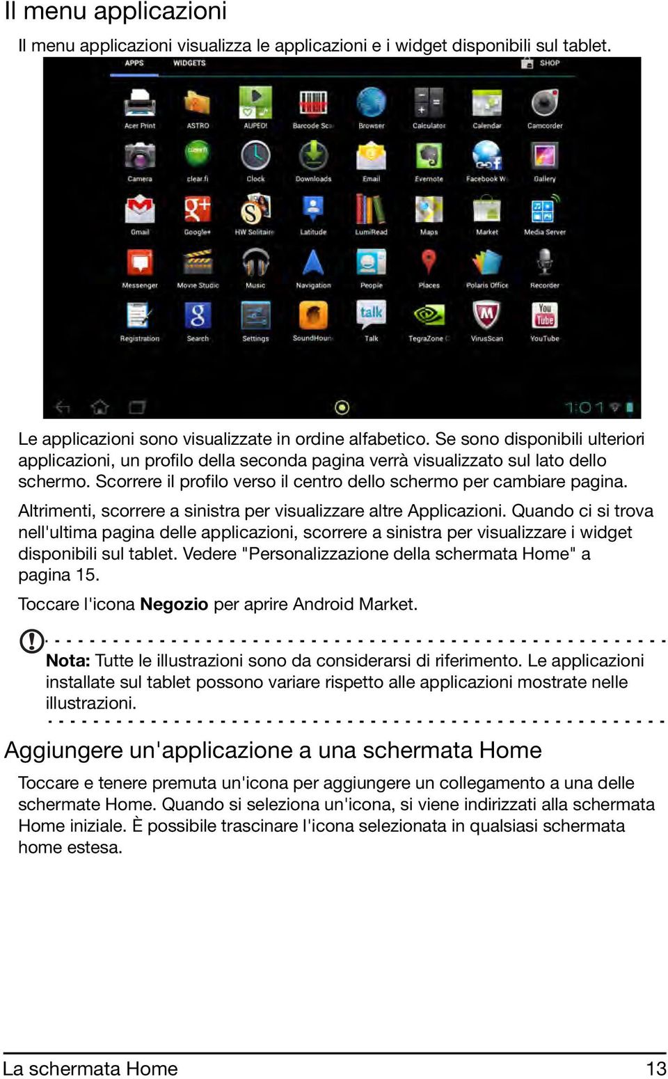 Altrimenti, scorrere a sinistra per visualizzare altre Applicazioni. Quando ci si trova nell'ultima pagina delle applicazioni, scorrere a sinistra per visualizzare i widget disponibili sul tablet.