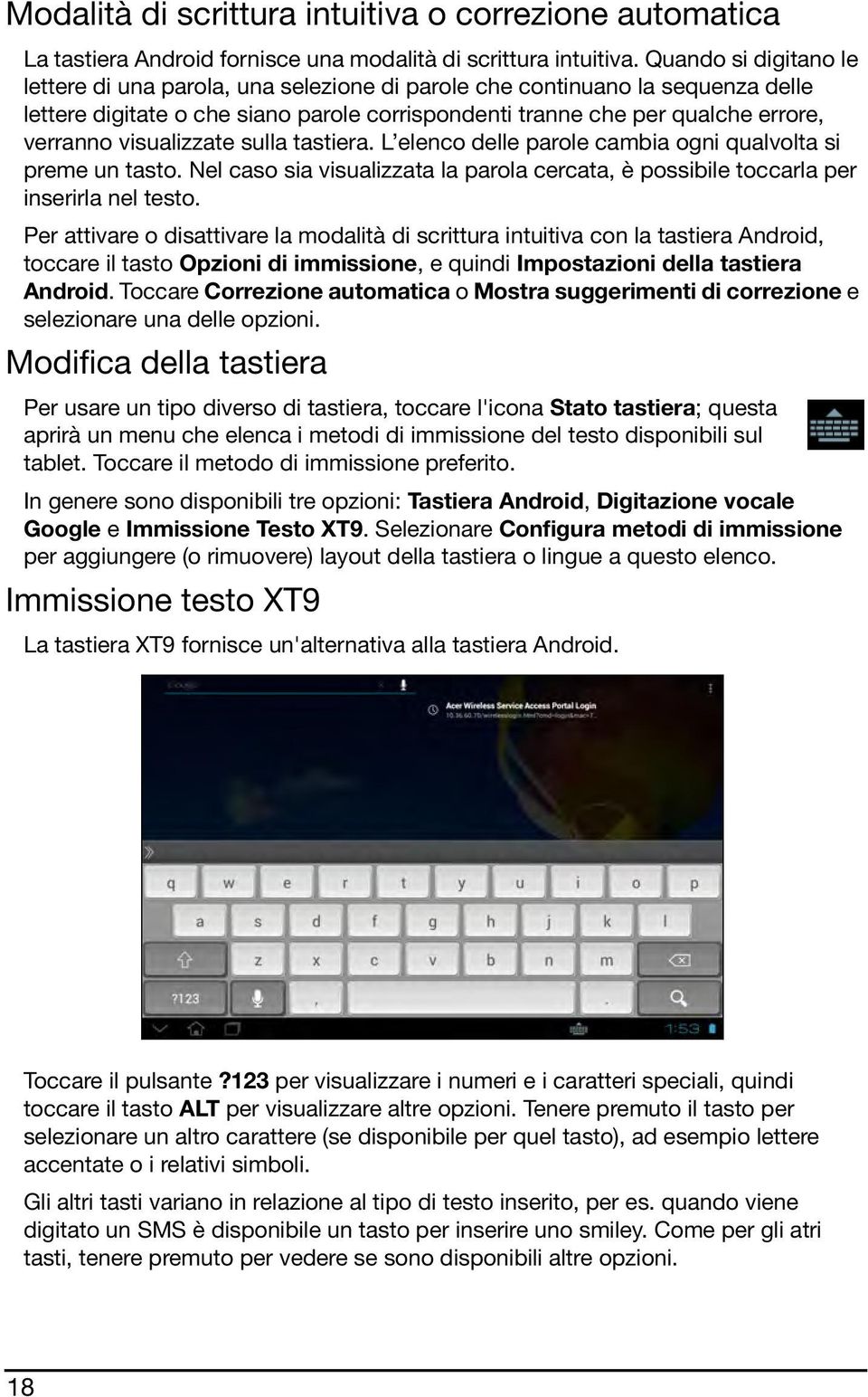 visualizzate sulla tastiera. L elenco delle parole cambia ogni qualvolta si preme un tasto. Nel caso sia visualizzata la parola cercata, è possibile toccarla per inserirla nel testo.