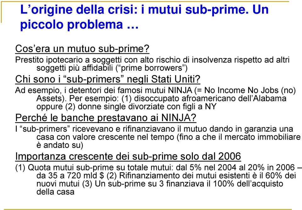 Ad esempio, i detentori dei famosi mutui NINJA (= No Income No Jobs (no) Assets).