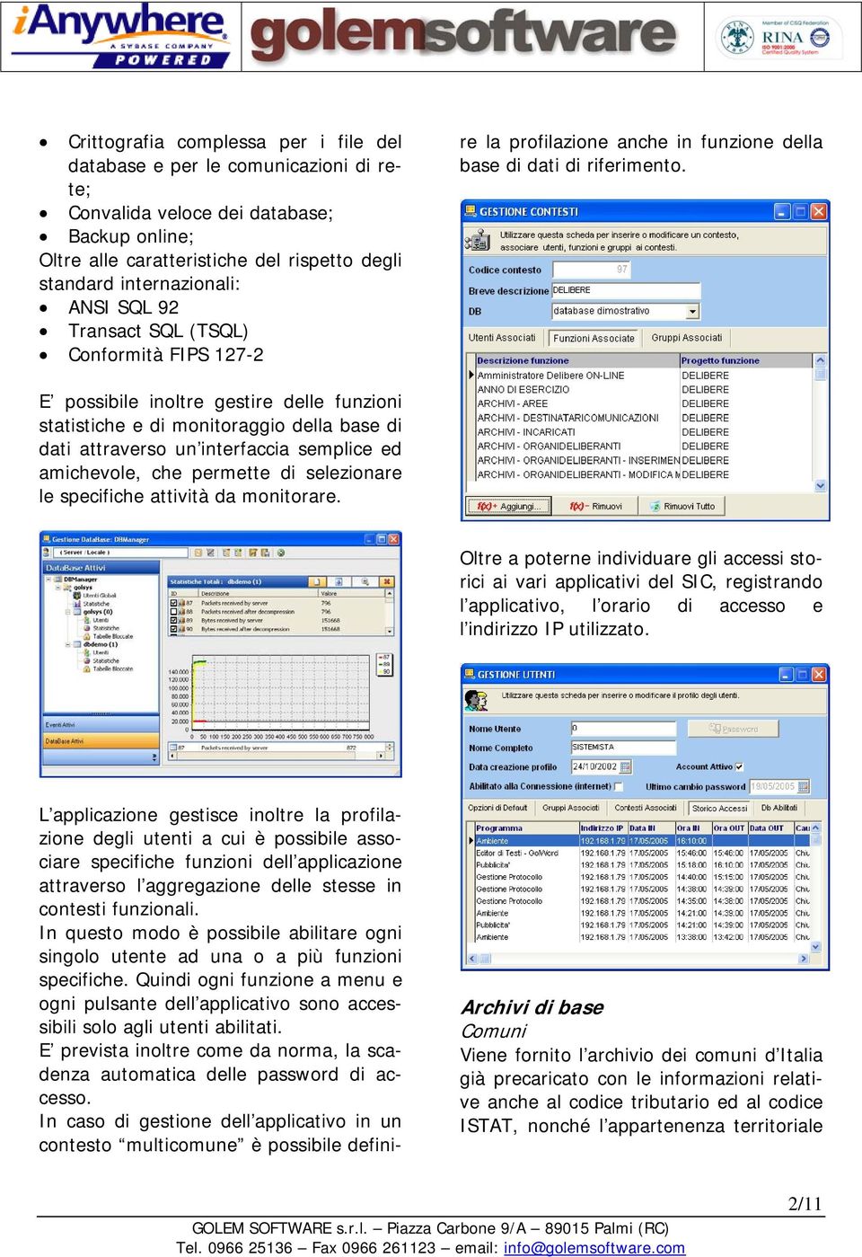 aggregazione delle stesse in contesti funzionali. In questo modo è possibile abilitare ogni singolo utente ad una o a più funzioni specifiche.