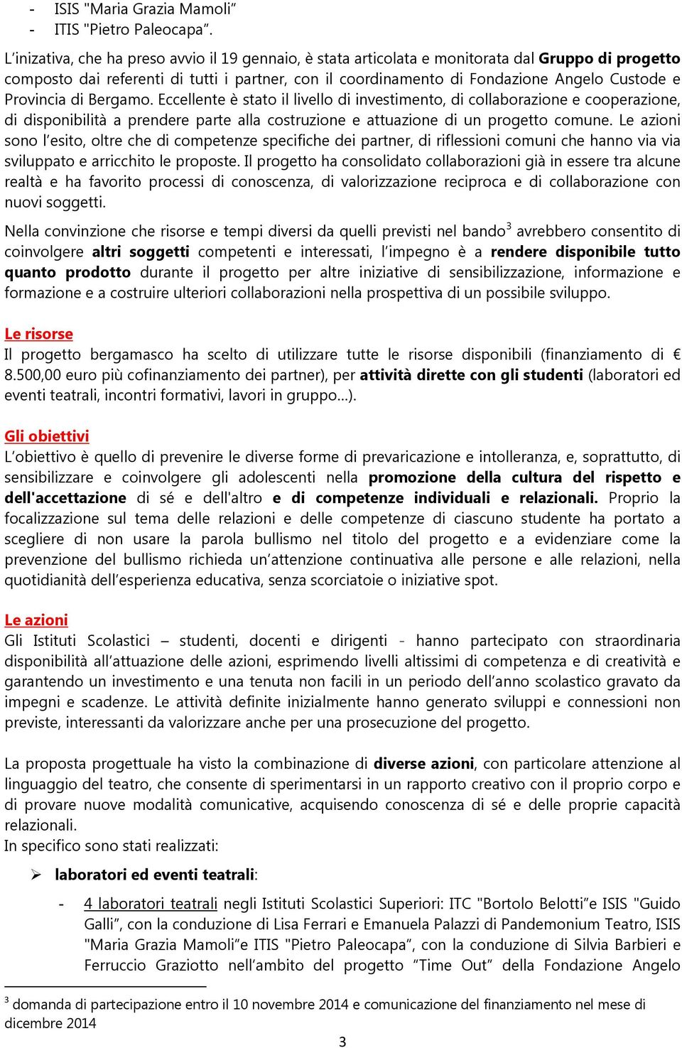 Provincia di Bergamo. Eccellente è stato il livello di investimento, di collaborazione e cooperazione, di disponibilità a prendere parte alla costruzione e attuazione di un progetto comune.