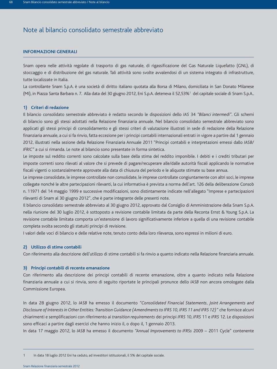 Tali attività sono svolte avvalendosi di un sistema integrato di infrastrutture, tutte localizzate in Italia. La controllante Snam S.p.A.