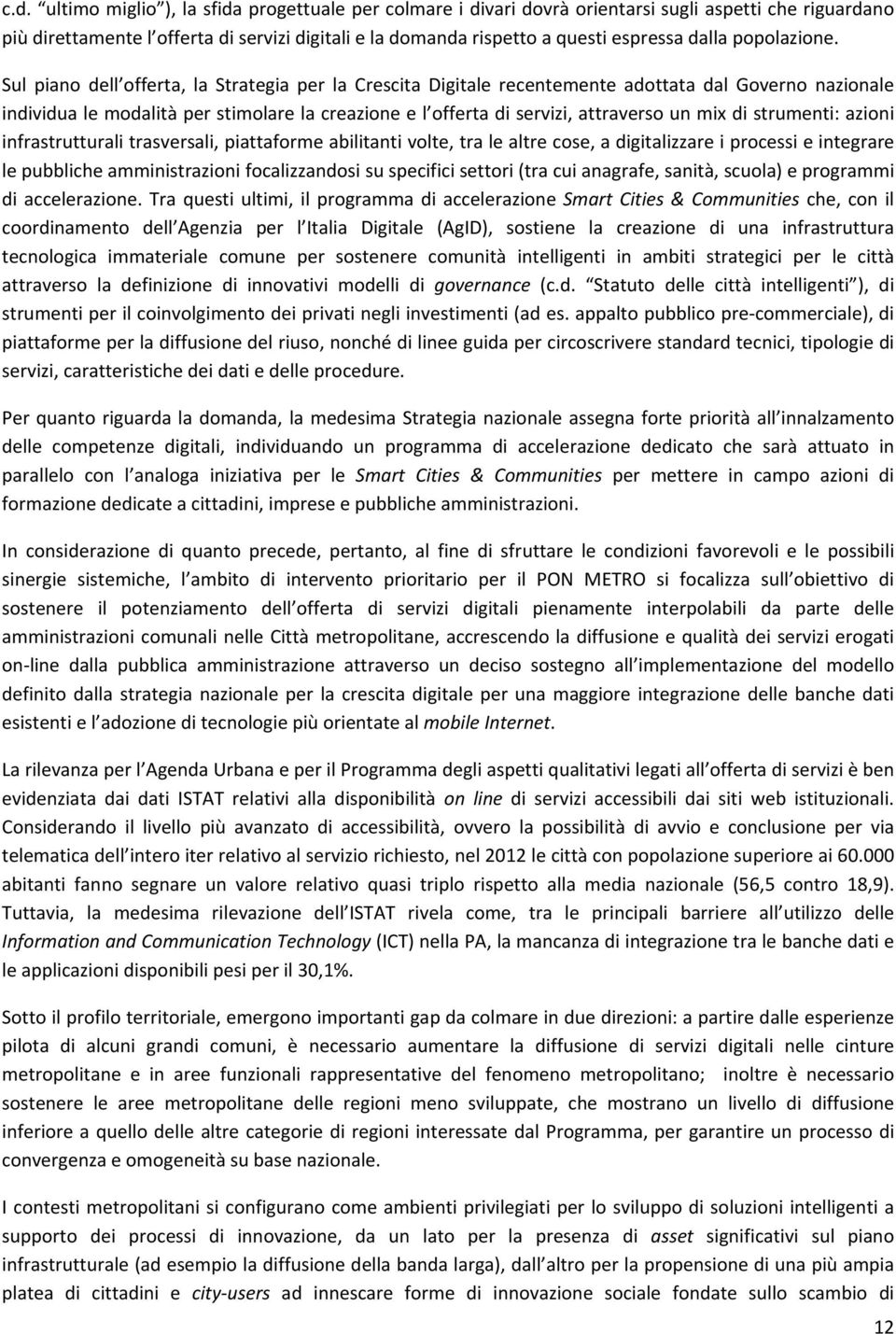 Sul piano dell offerta, la Strategia per la Crescita Digitale recentemente adottata dal Governo nazionale individua le modalità per stimolare la creazione e l offerta di servizi, attraverso un mix di