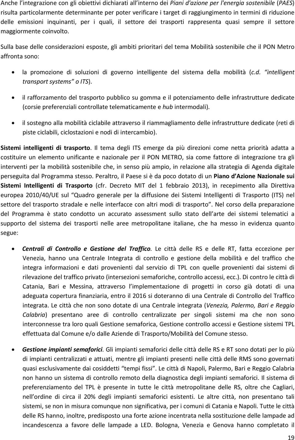 Sulla base delle considerazioni esposte, gli ambiti prioritari del tema Mobilità sostenibile che il PON Metro affronta sono: la promozione di soluzioni di governo intelligente del sistema della