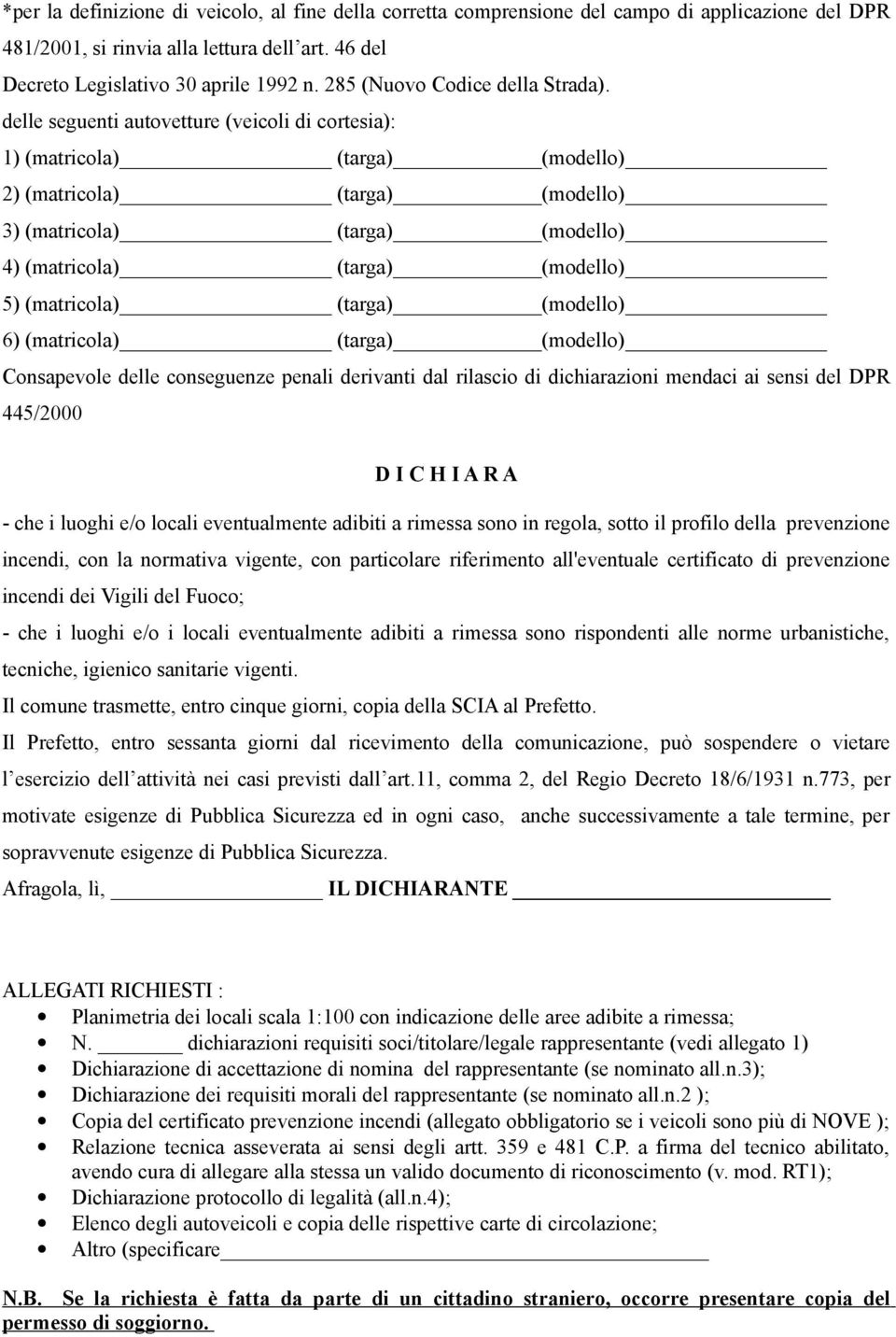 delle seguenti autovetture (veicoli di cortesia): 1) (matricola) (targa) (modello) 2) (matricola) (targa) (modello) 3) (matricola) (targa) (modello) 4) (matricola) (targa) (modello) 5) (matricola)