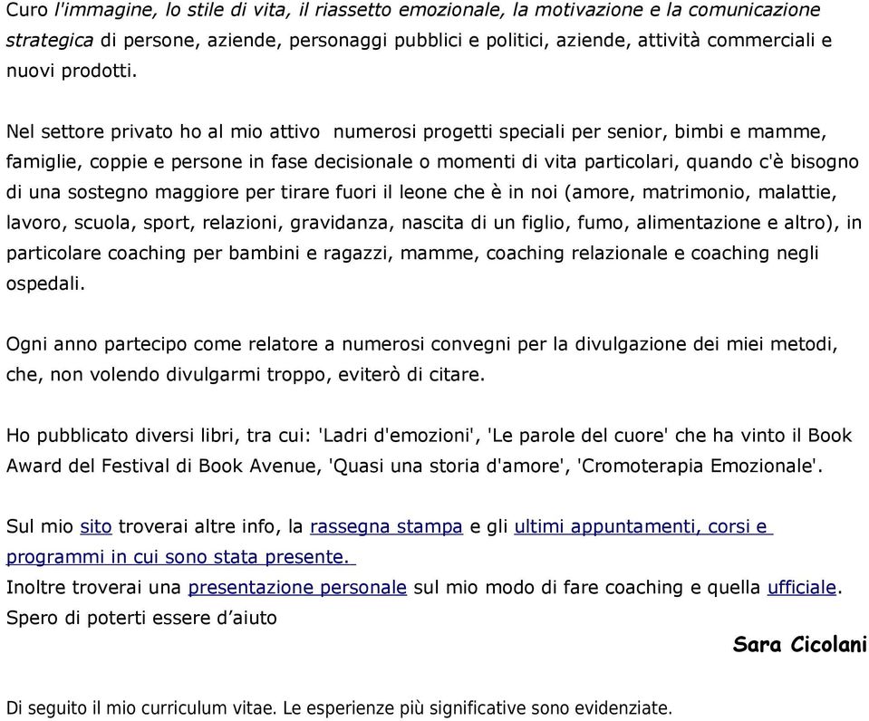 Nel settore privato ho al mio attivo numerosi progetti speciali per senior, bimbi e mamme, famiglie, coppie e persone in fase decisionale o momenti di vita particolari, quando c'è bisogno di una