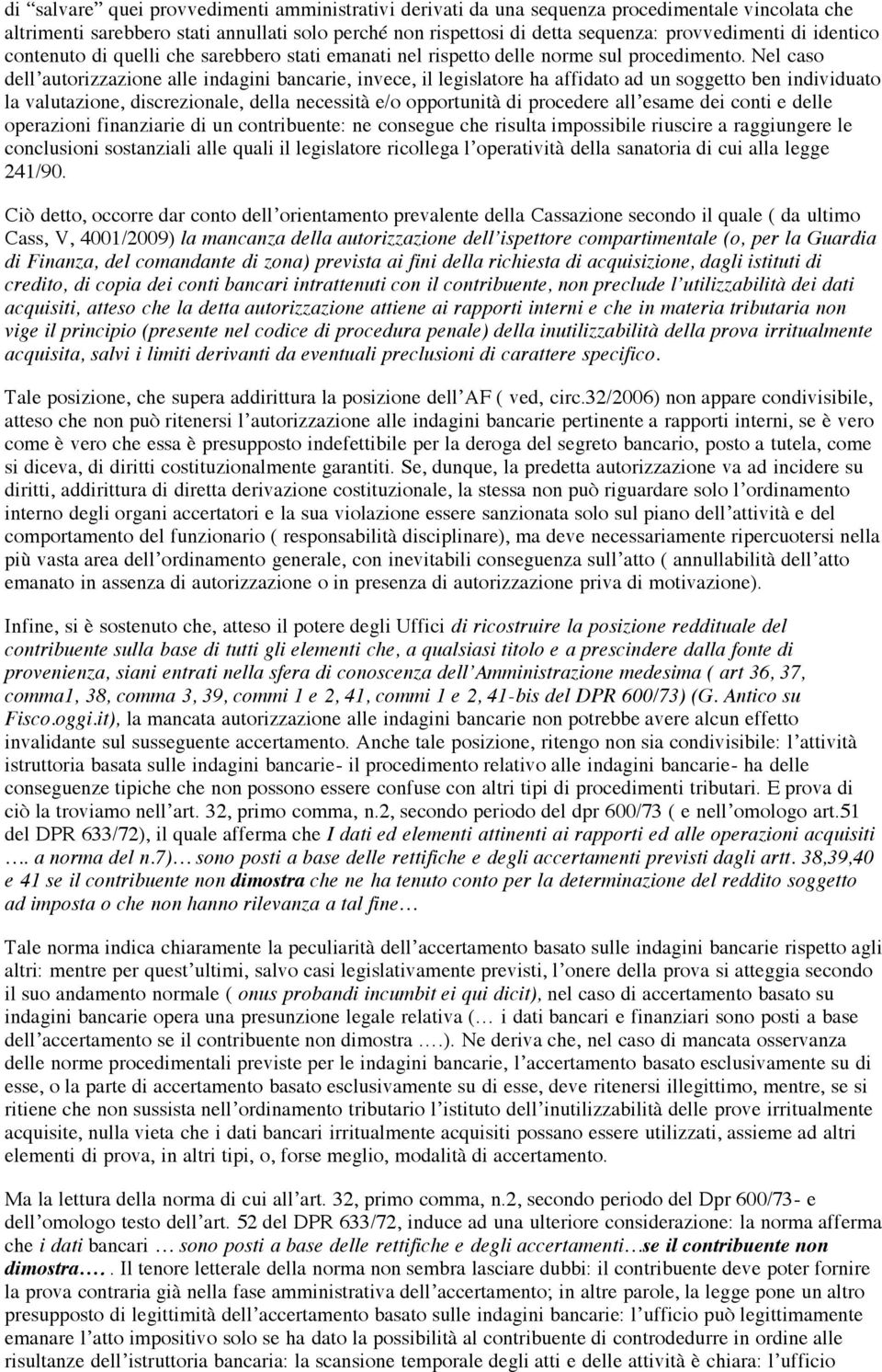 Nel caso dell autorizzazione alle indagini bancarie, invece, il legislatore ha affidato ad un soggetto ben individuato la valutazione, discrezionale, della necessità e/o opportunità di procedere all