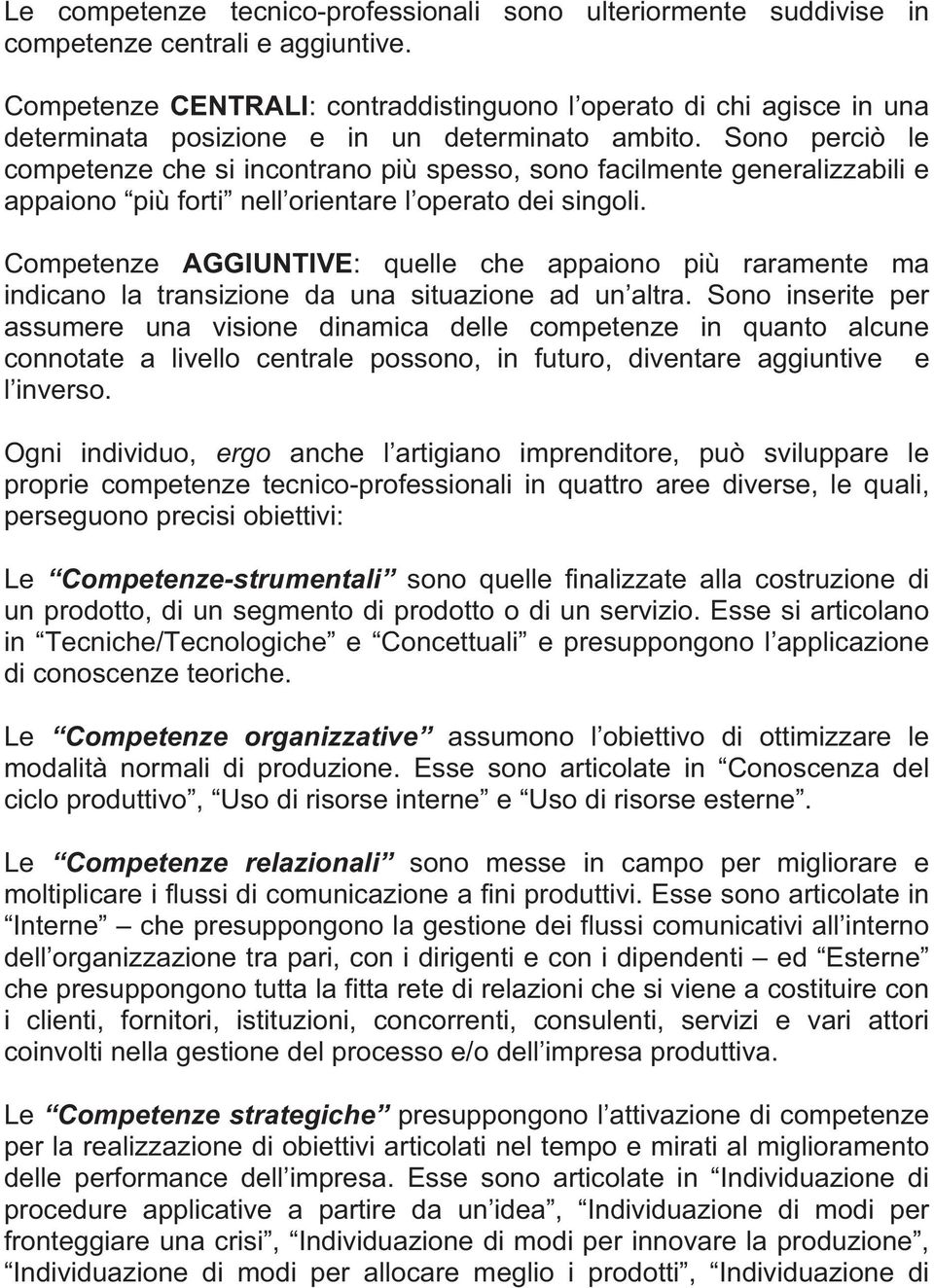 Sono perciò le competenze che si incontrano più spesso, sono facilmente generalizzabili e appaiono più forti nell orientare l operato dei singoli.