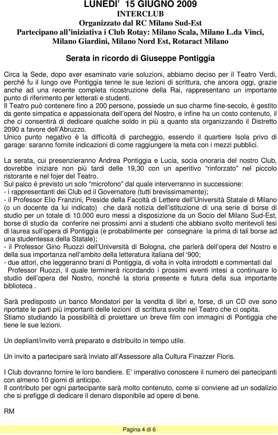 il lungo ove Pontiggia tenne le sue lezioni di scrittura, che ancora oggi, grazie anche ad una recente completa ricostruzione della Rai, rappresentano un importante punto di riferimento per letterati