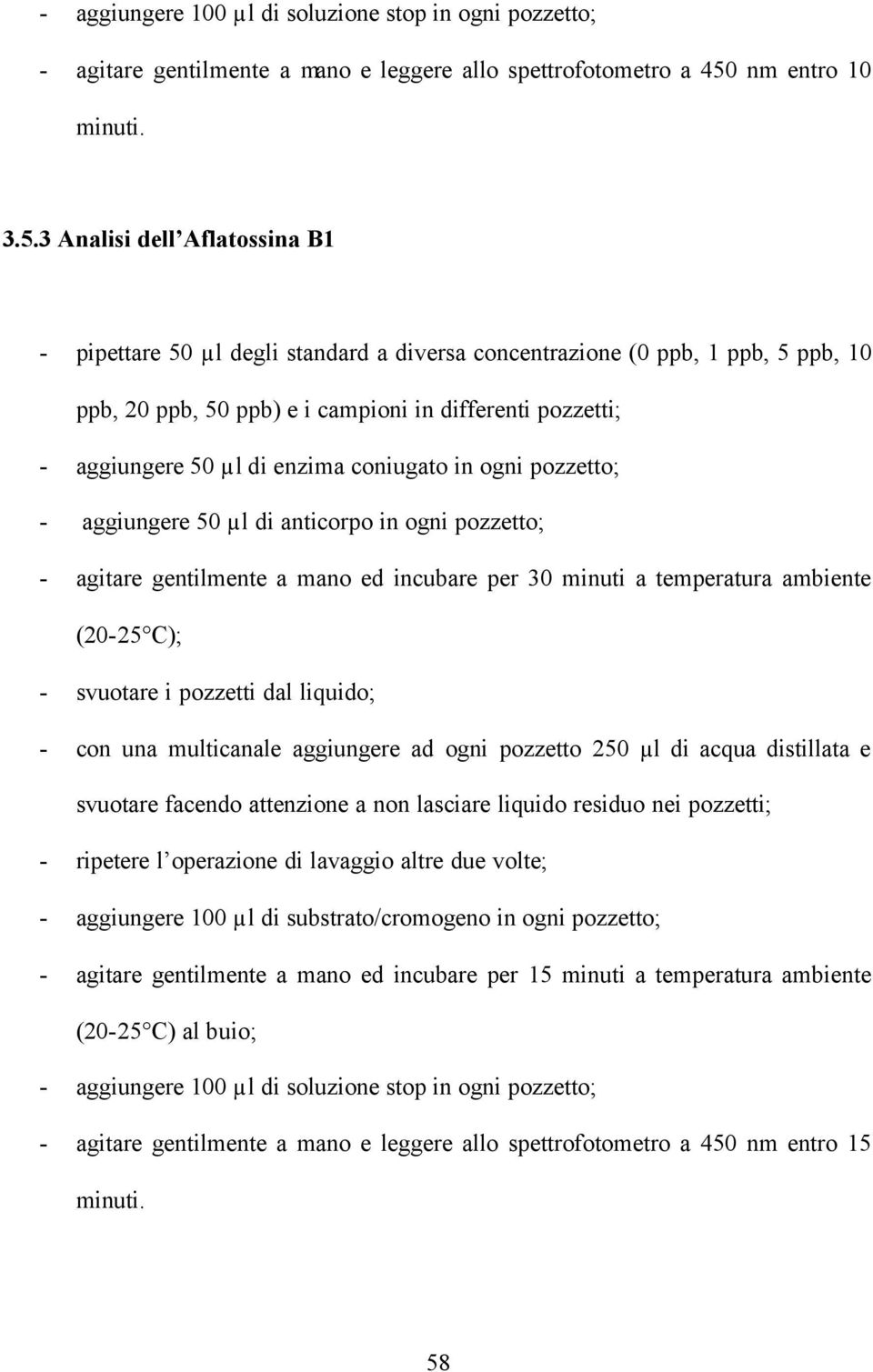 3 Analisi dell Aflatossina B1 - pipettare 50 µl degli standard a diversa concentrazione (0 ppb, 1 ppb, 5 ppb, 10 ppb, 20 ppb, 50 ppb) e i campioni in differenti pozzetti; - aggiungere 50 µl di enzima