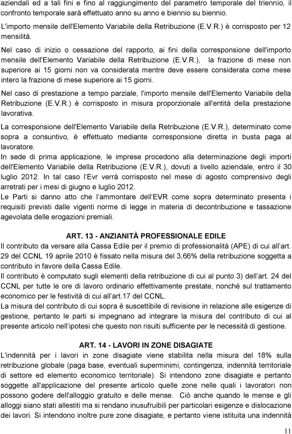 Nel caso di inizio o cessazione del rapporto, ai fini della corresponsione dell'importo mensile dell'elemento Variabile della Re