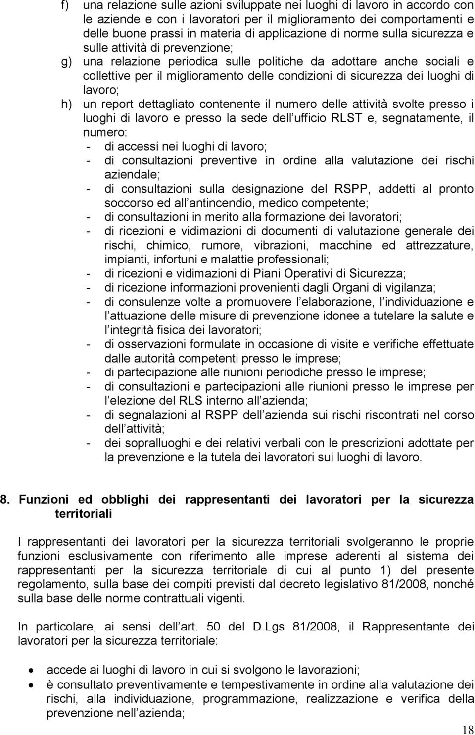 di lavoro; h) un report dettagliato contenente il numero delle attività svolte presso i luoghi di lavoro e presso la sede dell ufficio RLST e, segnatamente, il numero: - di accessi nei luoghi di