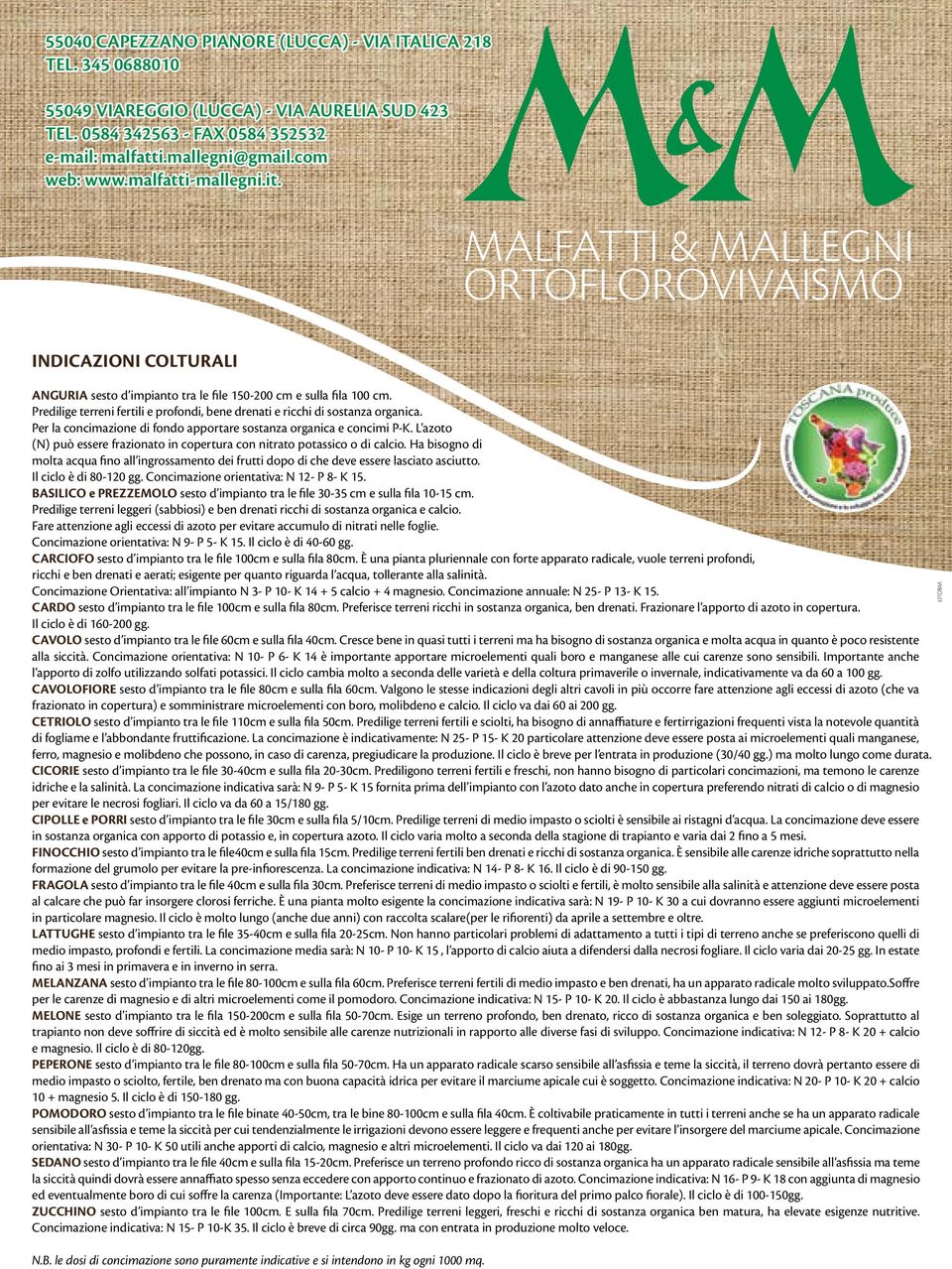 Predilige terreni fertili e profondi, bene drenati e ricchi di sostanza organica. Per la concimazione di fondo apportare sostanza organica e concimi P-K.