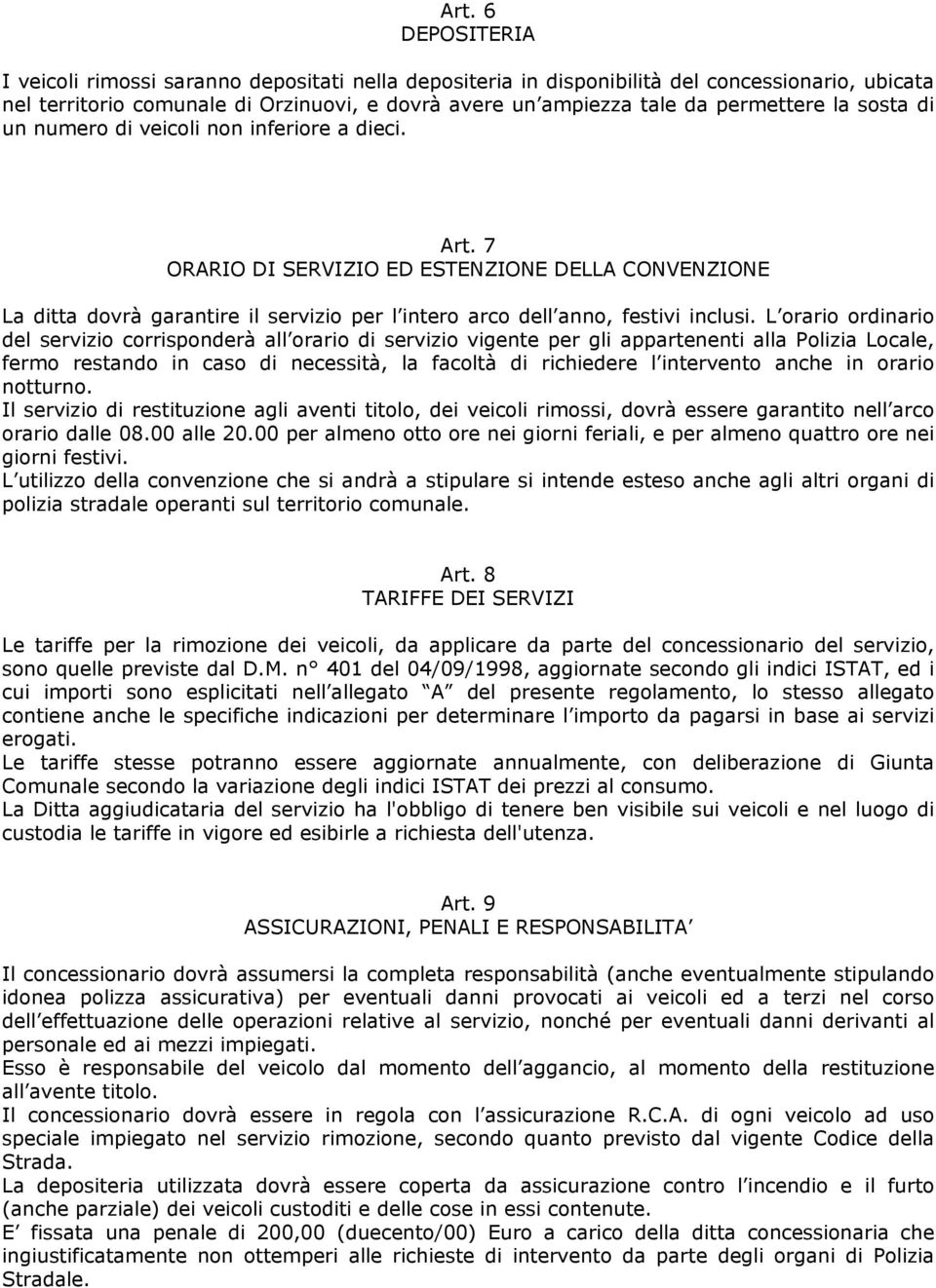 7 ORARIO DI SERVIZIO ED ESTENZIONE DELLA CONVENZIONE La ditta dovrà garantire il servizio per l intero arco dell anno, festivi inclusi.