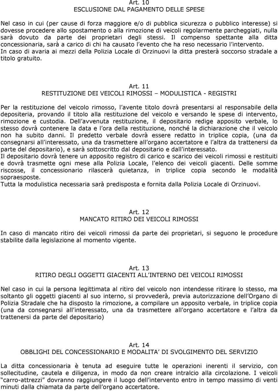 Il compenso spettante alla ditta concessionaria, sarà a carico di chi ha causato l evento che ha reso necessario l intervento.