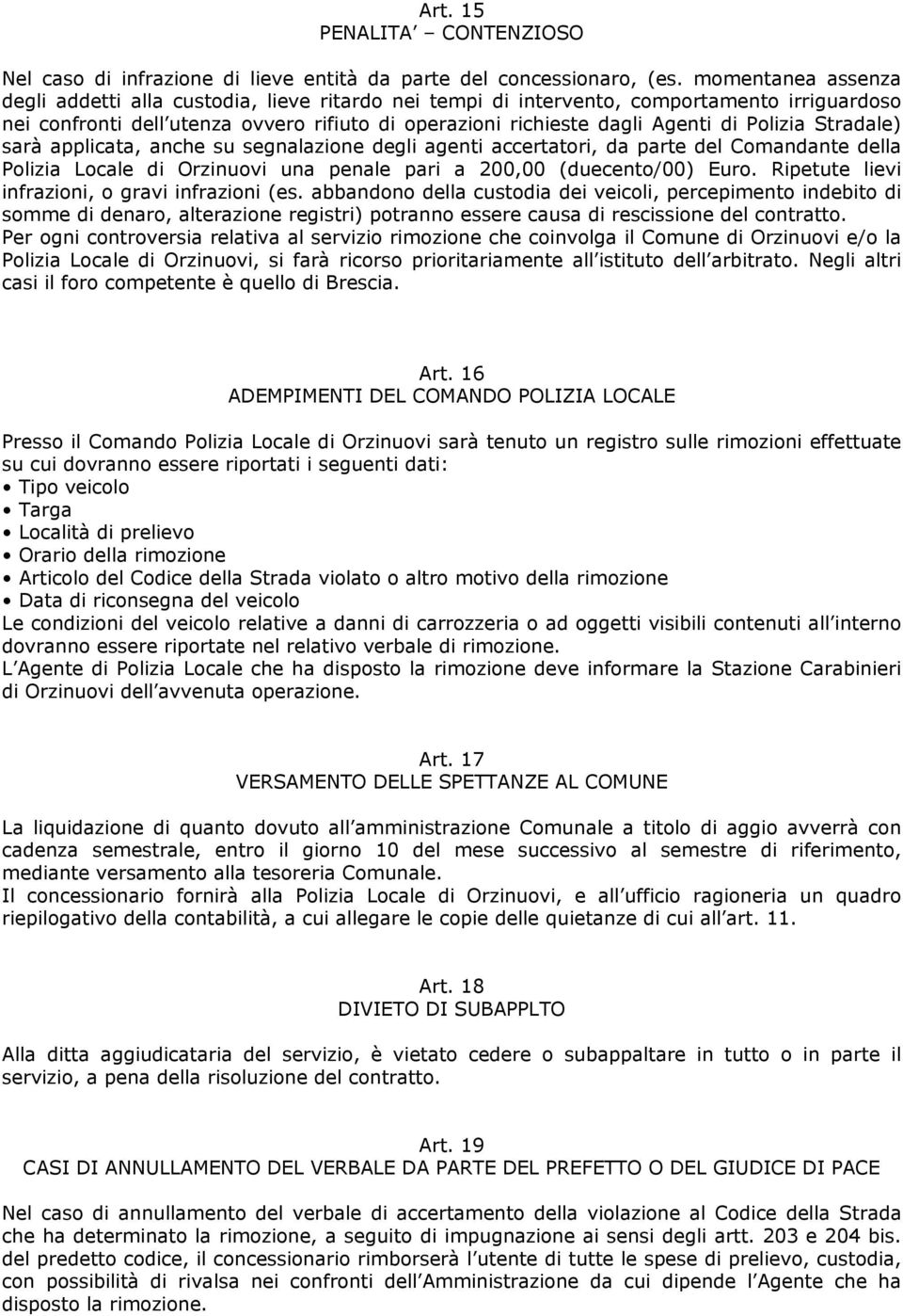 Polizia Stradale) sarà applicata, anche su segnalazione degli agenti accertatori, da parte del Comandante della Polizia Locale di Orzinuovi una penale pari a 200,00 (duecento/00) Euro.