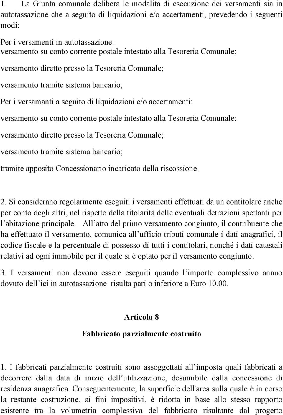 seguito di liquidazioni e/o accertamenti: versamento su conto corrente postale intestato alla Tesoreria Comunale; versamento diretto presso la Tesoreria Comunale; versamento tramite sistema bancario;