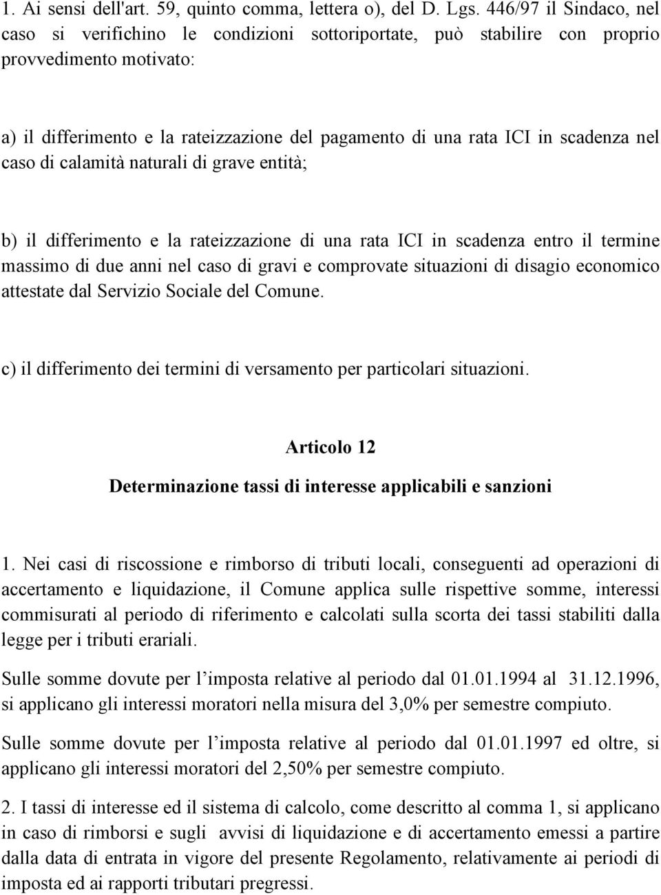 scadenza nel caso di calamità naturali di grave entità; b) il differimento e la rateizzazione di una rata ICI in scadenza entro il termine massimo di due anni nel caso di gravi e comprovate