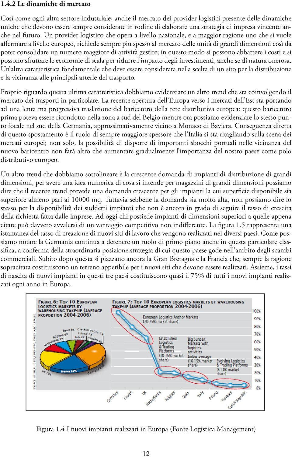 Un provider logistico che opera a livello nazionale, e a maggior ragione uno che si vuole affermare a livello europeo, richiede sempre più spesso al mercato delle unità di grandi dimensioni così da