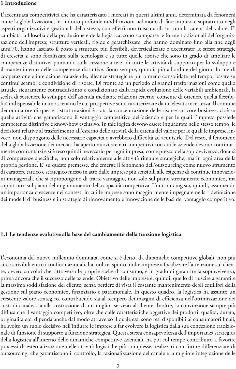 E cambiata la filosofia della produzione e della logistica, sono scomparse le forme tradizionali dell organizzazione dell impresa; strutture verticali, rigide e gerarchizzate, che hanno dominato fino