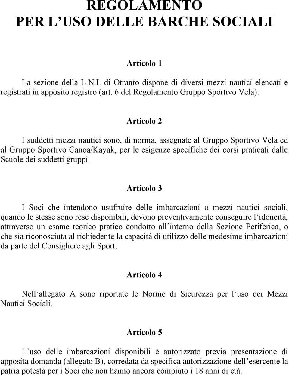 Articolo 2 I suddetti mezzi nautici sono, di norma, assegnate al Gruppo Sportivo Vela ed al Gruppo Sportivo Canoa/Kayak, per le esigenze specifiche dei corsi praticati dalle Scuole dei suddetti