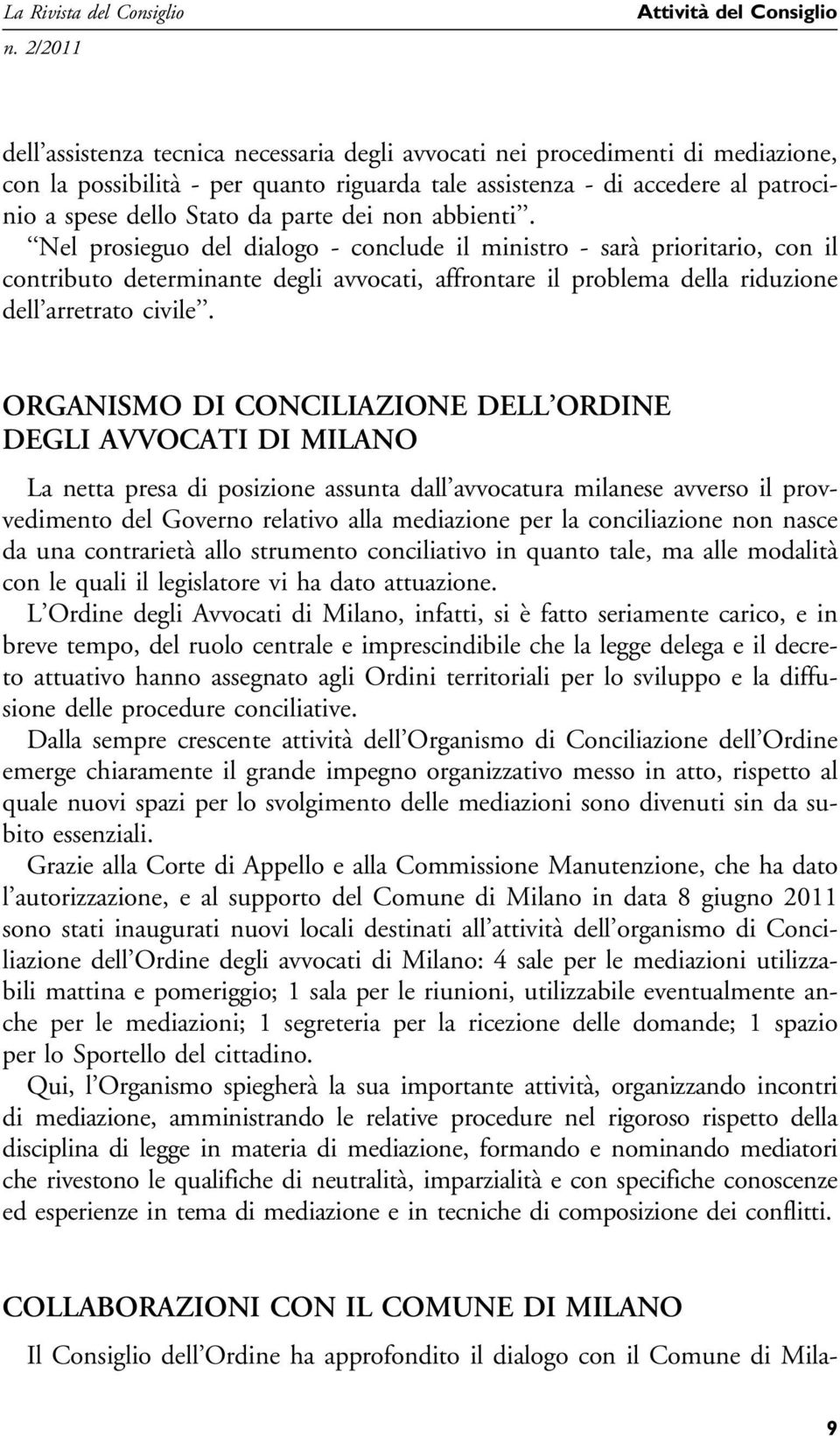 Nel prosieguo del dialogo - conclude il ministro - sarà prioritario, con il contributo determinante degli avvocati, affrontare il problema della riduzione dell arretrato civile.