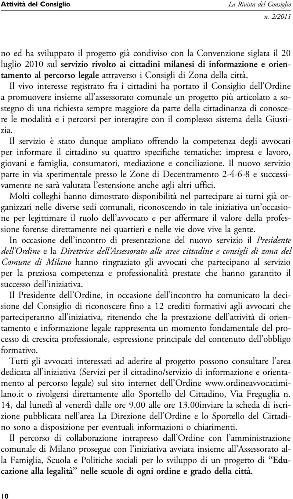 Il vivo interesse registrato fra i cittadini ha portato il Consiglio dell Ordine a promuovere insieme all assessorato comunale un progetto più articolato a sostegno di una richiesta sempre maggiore