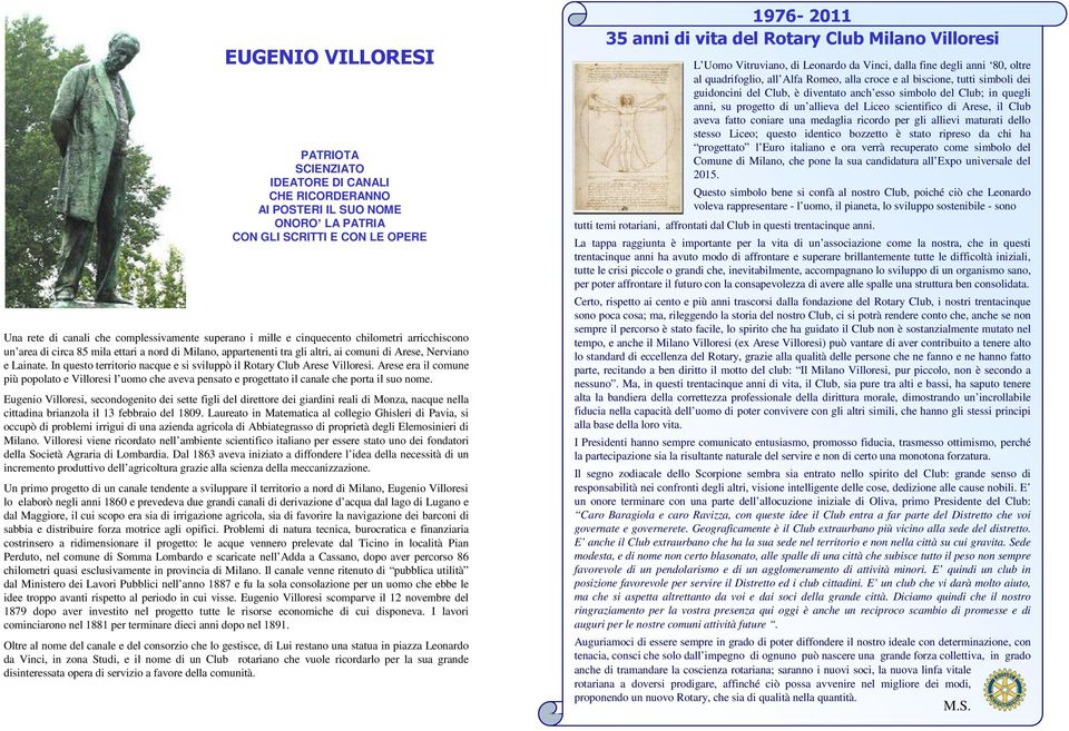 In questo territorio nacque e si sviluppò il Rotary Club Arese Villoresi. Arese era il comune più popolato e Villoresi l uomo che aveva pensato e progettato il canale che porta il suo nome.